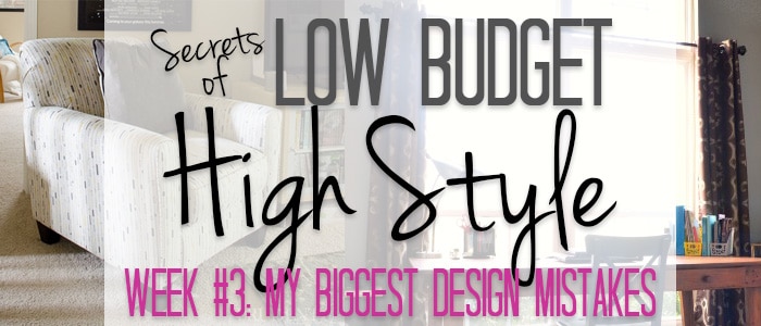 This week's Low Budget, High Style lesson is embarrassing. I reveal my biggest design mistakes and talk about I made them. Hopefully you'll learn from me so you don't waste money like I did!