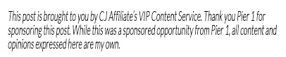 This post is brought to you by CJ Affiliate’s VIP Content Service. Thank you Pier 1 for sponsoring this post. While this was a sponsored opportunity from Pier 1, all content and opinions expressed here are my own.