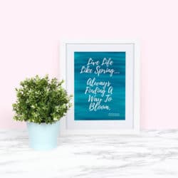 Quote in White Frame: Live Life Like Spring, Always Finding a Way to Bloom - FREE PRINTABLE ART FOR SPRING!