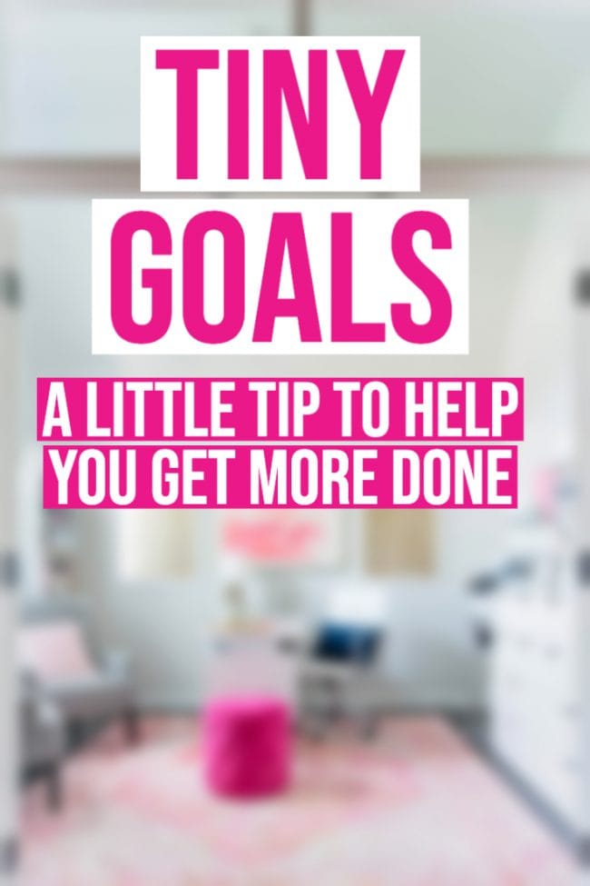 Tiny Goals: A Little Tip To Help You Get More Done